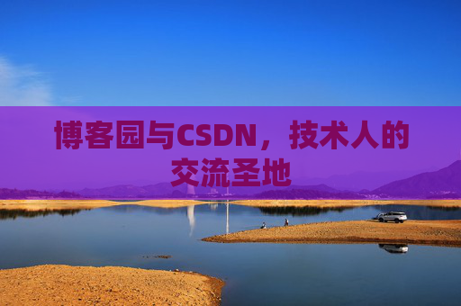 博客园与CSDN，技术人的交流圣地